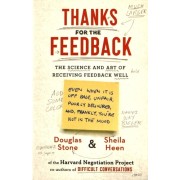  Thanks for the Feedback - The Science and Art of Receiving Feedback Well  