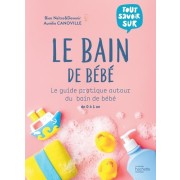  Le bain de bébé - Le guide pratique autour du bain de bébé de 0 à 1 an  