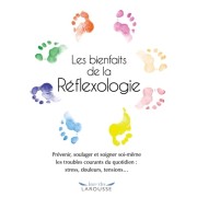  Les bienfaits de la Réflexologie - Prévenir, soulager et soigner soi-même les troubles courants du quotidien : stress, douleurs, tensions... 