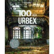  100 lieux URBEX à couper le souffle 