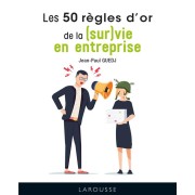  Les 50 règles d'or de la (sur)vie en entreprise 