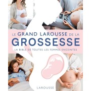  Le Grand Larousse de la grossesse - La bible de toutes les femmes enceintes 