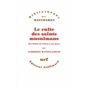  Le culte des saints musulmans - Des débuts de l'Islam à nos jours  