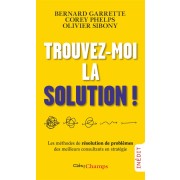  Trouvez-moi la solution ! les méthodes de résolution de problèmes des meilleurs consultants en stratégie 