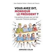  Vous avez dit, Monsieur le Président ? - Ces petites phrases qui ont fait basculer l'histoire politique  