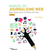  Manuel de journalisme web - Blog, réseaux sociaux, multimédia, info mobile  