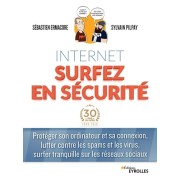  Internet surfez en sécurité - Protéger son ordinateur et sa connexion, lutter contre les spams et les virus, surfer tranquille sur les réseaux sociaux  