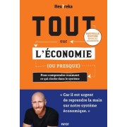  Tout sur l'économie, ou presque - Pour comprendre vraiment ce qui cloche dans le système  