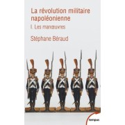 LA REVOLUTION MILITAIRE NAPOLEONIENNE - TOME 1 LES MANOEUVRES