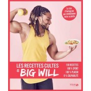  Les recettes cultes de Big Will - 150 recettes, 100% sport, 100% plaisir, 0% culpabilité  