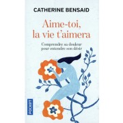 Aime-toi, la vie t'aimera - Comprendre sa douleur pour entendre son désir  