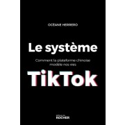  Le système TikTok - Comment la plateforme chinoise modèle nos vies  