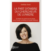  La part d'ombre du chercheur de lumière - Recouvrez votre pouvoir, votre créativité, votre éclat et vos rêves  