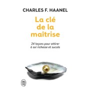  La clé de la maîtrise - Un merveilleux guide pour obtenir tout ce que vous désirez dans la vie  