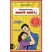  Comment ne pas mourir seul(e) - Les techniques pour enfin être en couple - même dans les cas désespérés  