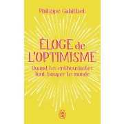  Eloge de l'optimisme - Quand les enthousiastes font bouger le monde  