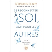  Se reconnecter à soi, agir pour les autres - La clef d'un bonheur durable  