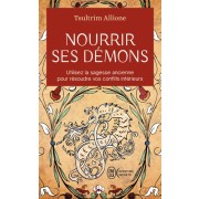  Nourrir ses démons - Utilisez la sagesse ancienne pour résoudre vos conflits intérieurs  