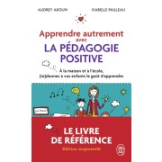  Apprendre autrement avec la pédagogie positive - A la maison et à l'école, (re)donnez à vos enfants le goût d'apprendre  