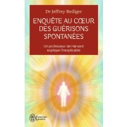  Enquête au cœur des guérisons spontanées - Un professeur de Harvard explique l’inexplicable  