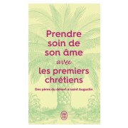  Prendre soin de son âme... avec les premiers chrétiens - Des pères du désert à Saint Augustin  