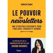  Le pouvoir des newsletters - Une stratégie puissante pour fidéliser, fédérer et vendre  
