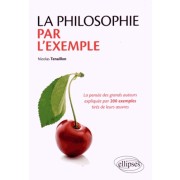  La philosophie par l'exemple - La pensée des grands auteurs expliquées par 200 exemples tirés de leurs oeuvres 