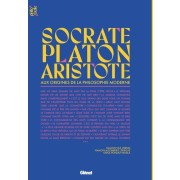  Socrate, Platon et Aristote - Aux origines de la philosophie moderne  