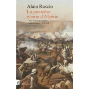  La première guerre d'Algérie - Une histoire de conquête et de résistance, 1830-1852 