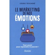  Le marketing de nos émotions - Tout savoir pour reprendre le pouvoir !  