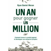  Un an pour gagner un million - Comment trouver le produit gagnant et développer une entreprise prospère  