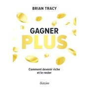  Gagner plus - Comment devenir riche et le rester  