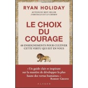  Le choix du courage - Cultivez cette vertu qui est en vous pour faire la différence 