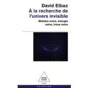  A la recherche de l'univers invisible - Matière noire, énergie noire, trous noirs  
