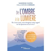  De l'ombre à la lumière - Et si nous aussi, nous changions notre regard sur les épreuves et sur la vie ? 