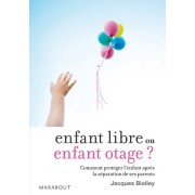  Enfant libre ou enfant otage ? - Comment protéger l'enfant après la séparation de ses parents 