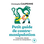  Petit guide de contre-manipulation ; comprendre, déceler, et contrer les manipulateurs 