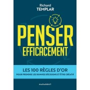  Penser efficacement - Les 100 règles d'or pour prendre les bonnes décisions et être créatif  