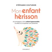  Mon enfant hérisson - Accompagner votre enfant hypersensible et aidez-le à exploiter son potentiel  