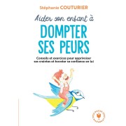  Aider son enfant à dompter ses peurs : conseils et exercices pour apprivoiser ses craintes et booster sa confiance en lui 