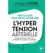  Tout ce que vous devez savoir sur l'hypertension en 100 réponses - 100 réponses pour mieux vivre sa maladie et se soigner au quotidien  