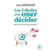  Les 3 déclics pour oser décider - Faites vos choix de vie sans trembler !  