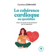  Le guide de la cohérence cardiaque au quotidien - Gérer son stress et ses émotions par la respiration  