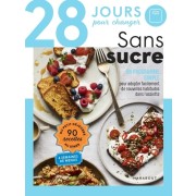  28 jours pour changer. Sans sucre - Un programme simple pour adopter facilement de nouvelles habitudes dans l'assiette  