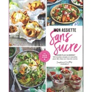  Mon assiette sans sucre - Manger plus sainement. 100 recettes simples et naturelles pour dire stop aux mauvais sucres  