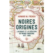  Noires origines - L'Afrique et la création du monde moderne, 1471-1945  