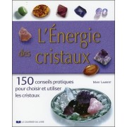  L'énergie des cristaux - 150 conseils pratiques pour choisir et utiliser les cristaux 
