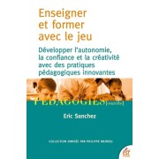  Enseigner et former par le jeu - Développer l'autonomie, la confiance et la créativité avec des pratiques pédagogies innovantes  