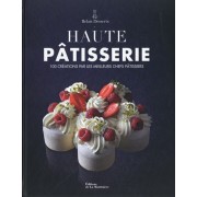  Haute pâtisserie - 100 créations par les meilleurs chefs pâtissiers  