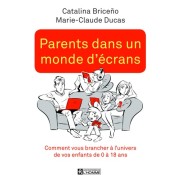  Parents dans un monde d'écrans - Comment vous brancher à l'univers de vos enfants de 0 à 18 ans  